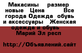 Макасины 41 размер, новые › Цена ­ 800 - Все города Одежда, обувь и аксессуары » Женская одежда и обувь   . Марий Эл респ.